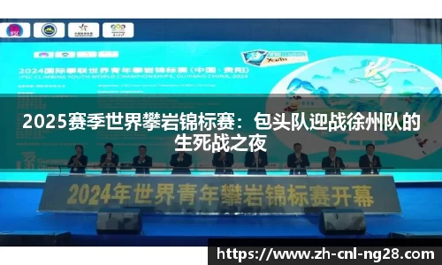 2025赛季世界攀岩锦标赛：包头队迎战徐州队的生死战之夜